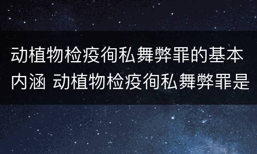 动植物检疫徇私舞弊罪的基本内涵 动植物检疫徇私舞弊罪是故意犯罪对还是错
