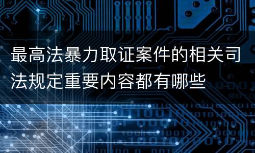 最高法暴力取证案件的相关司法规定重要内容都有哪些
