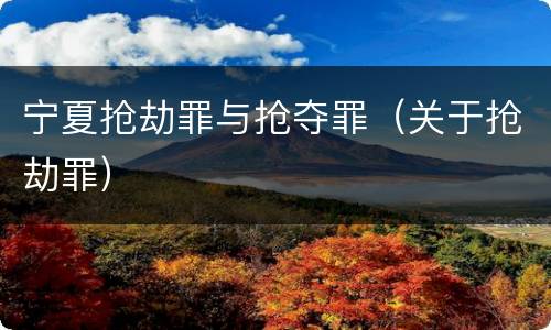 宁夏抢劫罪与抢夺罪（关于抢劫罪）