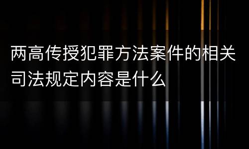 两高传授犯罪方法案件的相关司法规定内容是什么