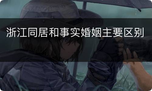 浙江同居和事实婚姻主要区别