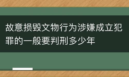 故意损毁文物行为涉嫌成立犯罪的一般要判刑多少年