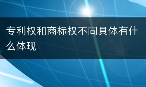 专利权和商标权不同具体有什么体现