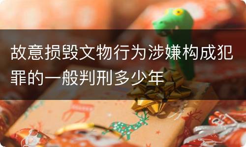 故意损毁文物行为涉嫌构成犯罪的一般判刑多少年