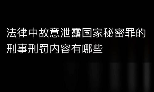 法律中故意泄露国家秘密罪的刑事刑罚内容有哪些