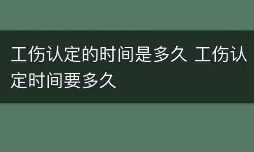 工伤认定的时间是多久 工伤认定时间要多久