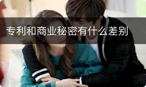 专利和商业秘密有什么差别