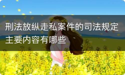 刑法放纵走私案件的司法规定主要内容有哪些