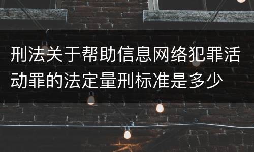 刑法关于帮助信息网络犯罪活动罪的法定量刑标准是多少
