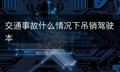交通事故什么情况下吊销驾驶本