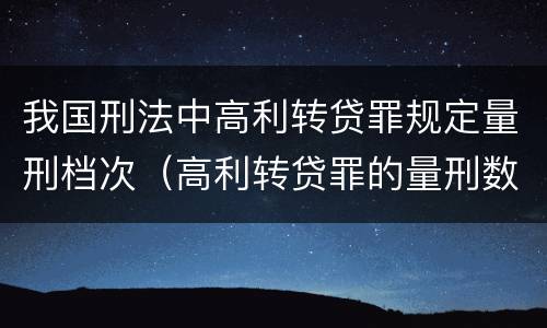 我国刑法中高利转贷罪规定量刑档次（高利转贷罪的量刑数额标准）