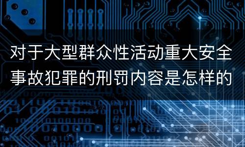 对于大型群众性活动重大安全事故犯罪的刑罚内容是怎样的