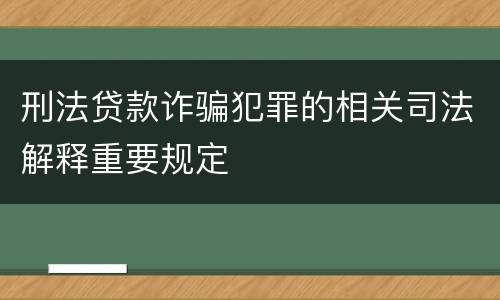 刑法贷款诈骗犯罪的相关司法解释重要规定