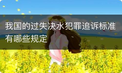 我国的过失决水犯罪追诉标准有哪些规定