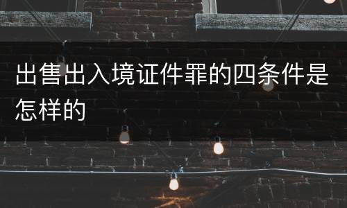 出售出入境证件罪的四条件是怎样的