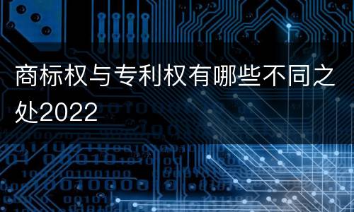 商标权与专利权有哪些不同之处2022