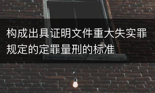 构成出具证明文件重大失实罪规定的定罪量刑的标准