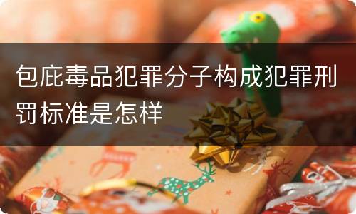 包庇毒品犯罪分子构成犯罪刑罚标准是怎样