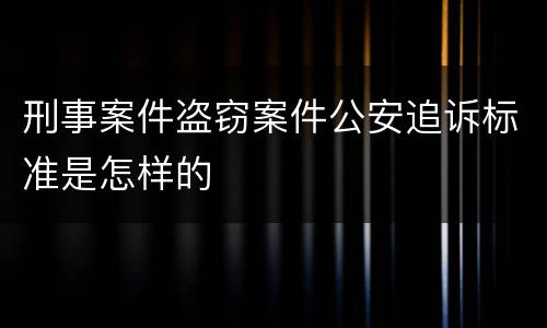 刑事案件盗窃案件公安追诉标准是怎样的