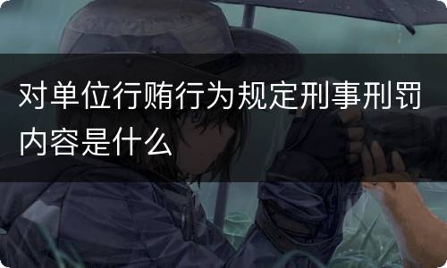 对单位行贿行为规定刑事刑罚内容是什么