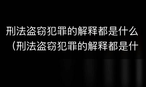 刑法盗窃犯罪的解释都是什么（刑法盗窃犯罪的解释都是什么规定）