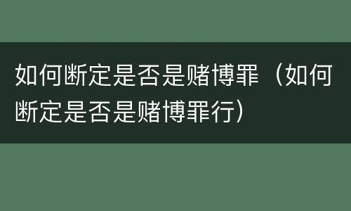 如何断定是否是赌博罪（如何断定是否是赌博罪行）
