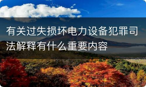 有关过失损坏电力设备犯罪司法解释有什么重要内容