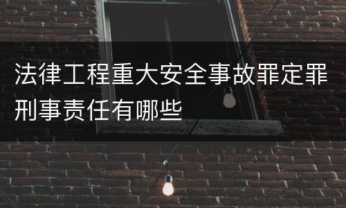 法律工程重大安全事故罪定罪刑事责任有哪些