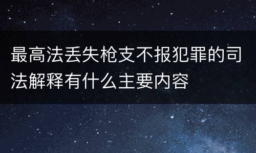 最高法丢失枪支不报犯罪的司法解释有什么主要内容