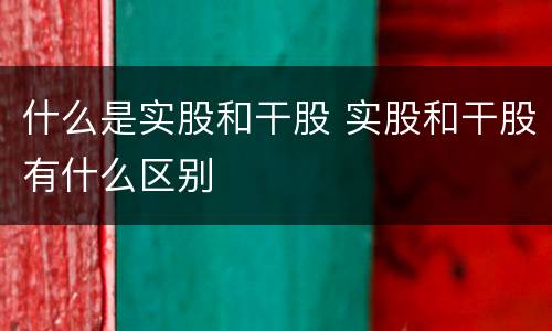 什么是实股和干股 实股和干股有什么区别
