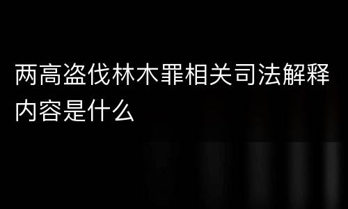 两高盗伐林木罪相关司法解释内容是什么