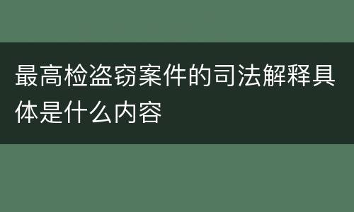 最高检盗窃案件的司法解释具体是什么内容