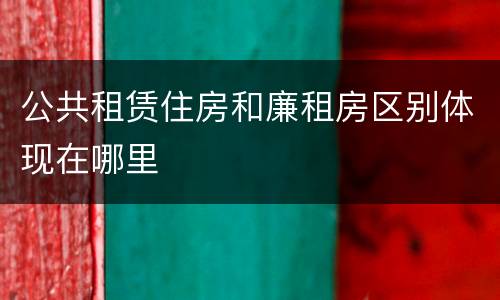 公共租赁住房和廉租房区别体现在哪里