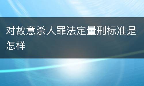 对故意杀人罪法定量刑标准是怎样