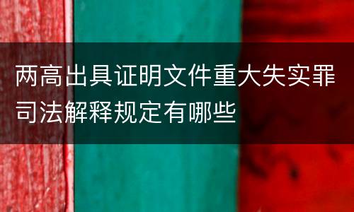 两高出具证明文件重大失实罪司法解释规定有哪些
