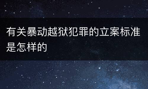有关暴动越狱犯罪的立案标准是怎样的