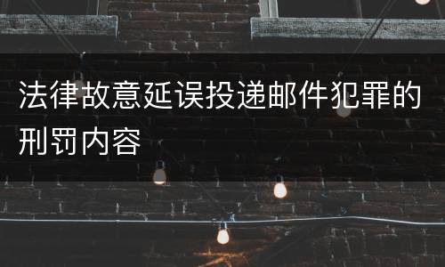 法律故意延误投递邮件犯罪的刑罚内容