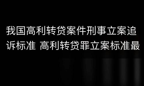 我国高利转贷案件刑事立案追诉标准 高利转贷罪立案标准最新