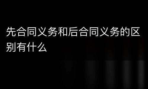 先合同义务和后合同义务的区别有什么
