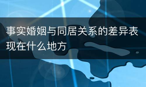 事实婚姻与同居关系的差异表现在什么地方