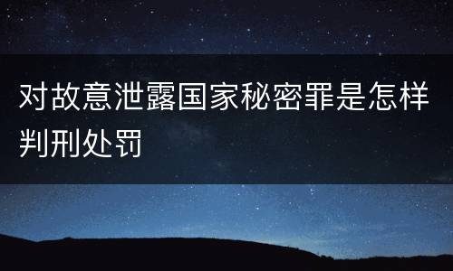 对故意泄露国家秘密罪是怎样判刑处罚