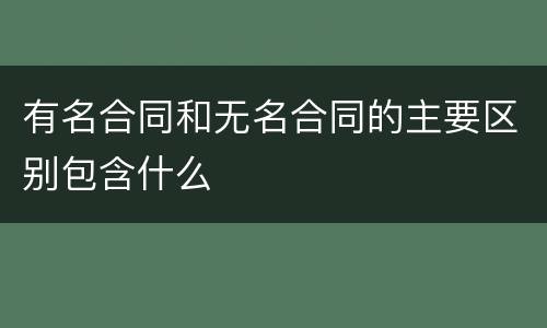 有名合同和无名合同的主要区别包含什么