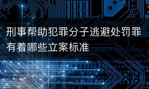 刑事帮助犯罪分子逃避处罚罪有着哪些立案标准