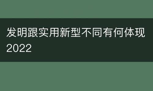 发明跟实用新型不同有何体现2022