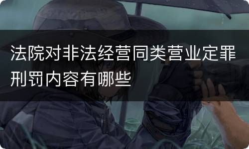法院对非法经营同类营业定罪刑罚内容有哪些