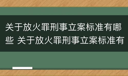 关于放火罪刑事立案标准有哪些 关于放火罪刑事立案标准有哪些内容