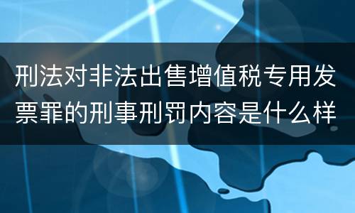 刑法对非法出售增值税专用发票罪的刑事刑罚内容是什么样的