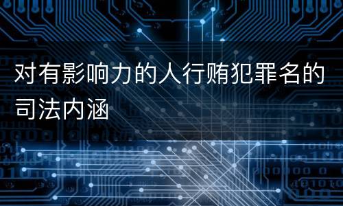 对有影响力的人行贿犯罪名的司法内涵