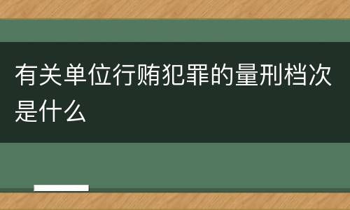 有关单位行贿犯罪的量刑档次是什么