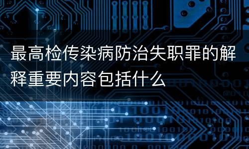 最高检传染病防治失职罪的解释重要内容包括什么